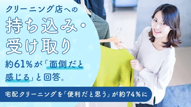 クリーニング店への持ち込み・受け取り、約61％が「面倒だと感じる」と回答。宅配クリーニングを「便利だと思う」が約74％に