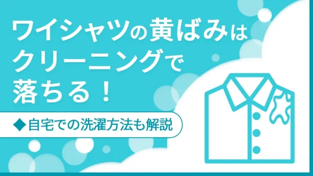 ワイシャツの黄ばみはクリーニングで落ちる！自宅での洗濯方法も解説