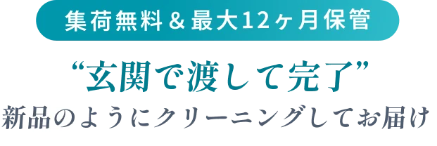 集荷無料＆最大12ヶ月保管 玄関で渡して完了 新品のようにクリーニングしてお届け