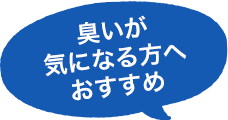 臭いが気になる方へおすすめ